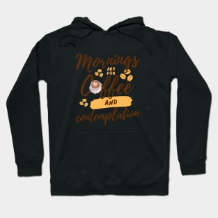 Mornings are for Coffee and Contemplation Hoodie